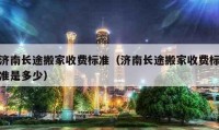 济南长途搬家收费标准（济南长途搬家收费标准是多少）