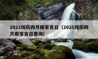 2021阳历四月搬家吉日（2021阳历四月搬家吉日查询）