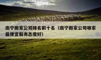 南宁搬家公司排名前十名（南宁搬家公司哪家最便宜服务态度好）