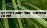 淄博专业搬家公司排名榜最新（淄博的搬家公司哪家好）