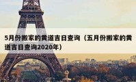 5月份搬家的黄道吉日查询（五月份搬家的黄道吉日查询2020年）