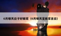 6月哪天日子好搬家（6月哪天宜搬家吉日）