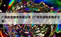 广州长途搬家有限公司（广州长途搬家搬家公司）