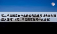 买二手房搬家有什么讲究和忌讳可以先搬东西后入住吗?（买二手房搬家先搬什么进去）