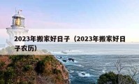 2023年搬家好日子（2023年搬家好日子农历）