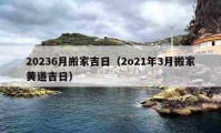 20236月搬家吉日（2o21年3月搬家黄道吉日）