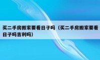 买二手房搬家要看日子吗（买二手房搬家要看日子吗吉利吗）