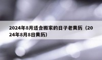 2024年8月适合搬家的日子老黄历（2024年8月8日黄历）