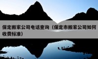 保定搬家公司电话查询（保定市搬家公司如何收费标准）