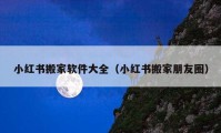 小红书搬家软件大全（小红书搬家朋友圈）