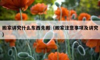 搬家讲究什么东西先搬（搬家注意事项及讲究）