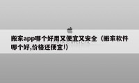 搬家app哪个好用又便宜又安全（搬家软件哪个好,价格还便宜!）