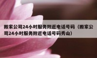 搬家公司24小时服务附近电话号码（搬家公司24小时服务附近电话号码秀山）