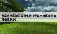 青岛市南区搬家公司电话（青岛市南区搬家公司电话多少）