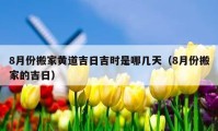 8月份搬家黄道吉日吉时是哪几天（8月份搬家的吉日）