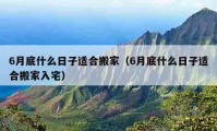 6月底什么日子适合搬家（6月底什么日子适合搬家入宅）