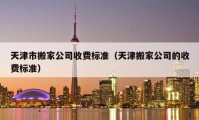 天津市搬家公司收费标准（天津搬家公司的收费标准）