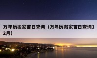 万年历搬家吉日查询（万年历搬家吉日查询12月）