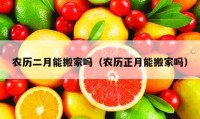 农历二月能搬家吗（农历正月能搬家吗）