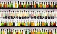 8月搬家入宅吉日查询（8月搬家入住吉日）