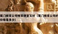 厦门搬家公司哪家便宜又好（厦门搬家公司的价格是多少）