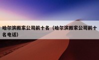 哈尔滨搬家公司前十名（哈尔滨搬家公司前十名电话）