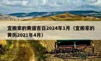 宜搬家的黄道吉日2024年1月（宜搬家的黄历2021年4月）