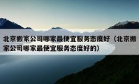 北京搬家公司哪家最便宜服务态度好（北京搬家公司哪家最便宜服务态度好的）