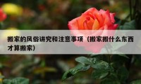 搬家的风俗讲究和注意事项（搬家搬什么东西才算搬家）