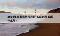 2024年搬家农历几月好（2024年农历什么年）