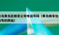 青岛黄岛区搬家公司电话号码（黄岛搬家信息发布的网站）