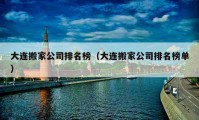 大连搬家公司排名榜（大连搬家公司排名榜单）