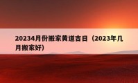 20234月份搬家黄道吉日（2023年几月搬家好）