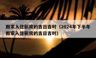 搬家入住新房的吉日吉时（2024年下半年搬家入住新房的吉日吉时）