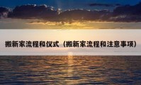 搬新家流程和仪式（搬新家流程和注意事项）