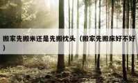 搬家先搬米还是先搬枕头（搬家先搬床好不好）