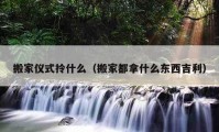 搬家仪式拎什么（搬家都拿什么东西吉利）