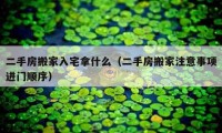 二手房搬家入宅拿什么（二手房搬家注意事项进门顺序）