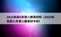 2022农历8月初二搬家好吗（2020年农历八月初二搬家好不好）