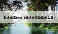 长途搬家的价（长途搬家价格怎么算）