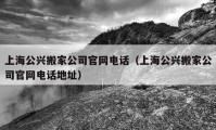 上海公兴搬家公司官网电话（上海公兴搬家公司官网电话地址）