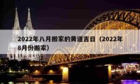 2022年八月搬家的黄道吉日（2022年8月份搬家）