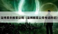 淄博易丰搬家公司（淄博搬家公司电话附近）