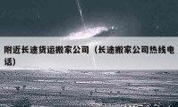 附近长途货运搬家公司（长途搬家公司热线电话）