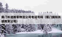 厦门长途搬家物流公司电话号码（厦门国际长途搬家公司）