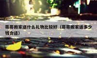 哥哥搬家送什么礼物比较好（哥哥搬家送多少钱合适）