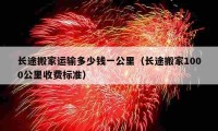 长途搬家运输多少钱一公里（长途搬家1000公里收费标准）