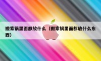 搬家锅里面都放什么（搬家锅里面都放什么东西）