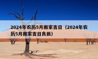 2024年农历5月搬家吉日（2024年农历5月搬家吉日良辰）