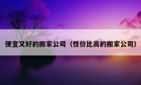 便宜又好的搬家公司（性价比高的搬家公司）